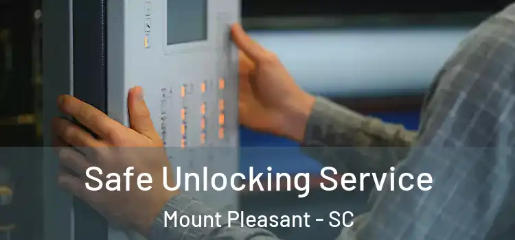 Safe Unlocking Service Mount Pleasant - SC